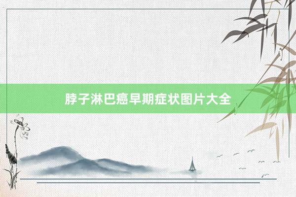 脖子淋巴癌早期症状图片大全