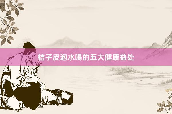 桔子皮泡水喝的五大健康益处